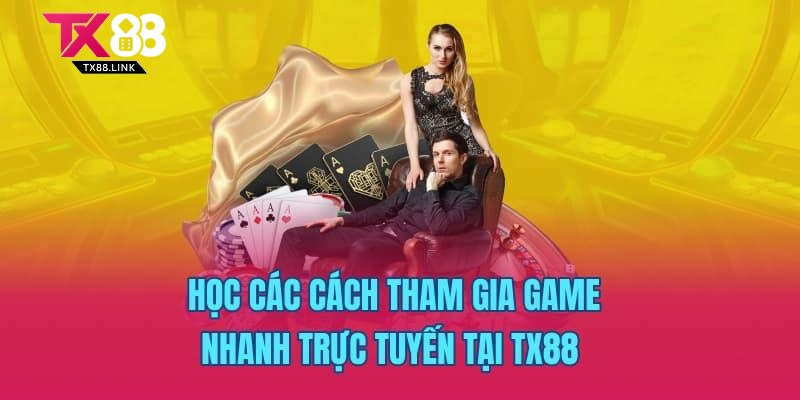Game Nhanh TX88 – Kho Game Giải Trí Siêu Tốc, Hấp Dẫn 2 Học các cách tham gia game nhanh trực tuyến tại TX88