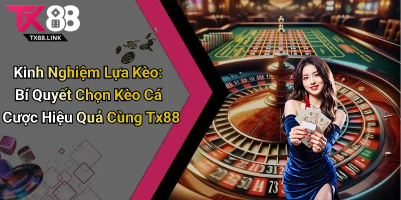 Kinh Nghiệm Lựa Kèo: Bí Quyết Chọn Kèo Cá Cược Hiệu Quả Cùng Tx88