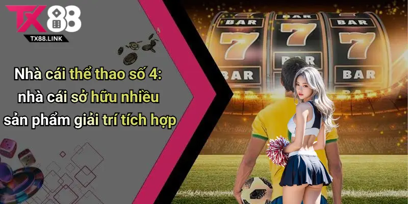 Top 10 Nhà Cái Thể Thao - Tổng quan về thị trường nhà cái thể thao 4 Nhà cái thể thao số 4: nhà cái sở hữu nhiều sản phẩm giải trí tích hợp