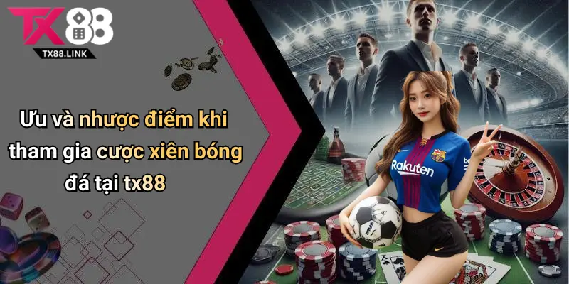 Ưu và nhược điểm khi tham gia cược xiên bóng đá tại tx88