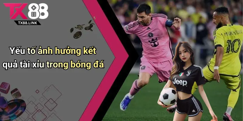 Tài Xỉu Trong Bóng Đá: Khám Phá Cá Cược Sôi Động Tại Tx88 2 Yếu tố ảnh hưởng kết quả tài xỉu trong bóng đá